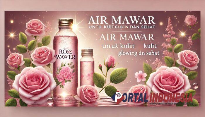 Coba Air Mawar untuk Kulit Glowing dan Sehat Alami, Manfaat dan Cara Pakainya